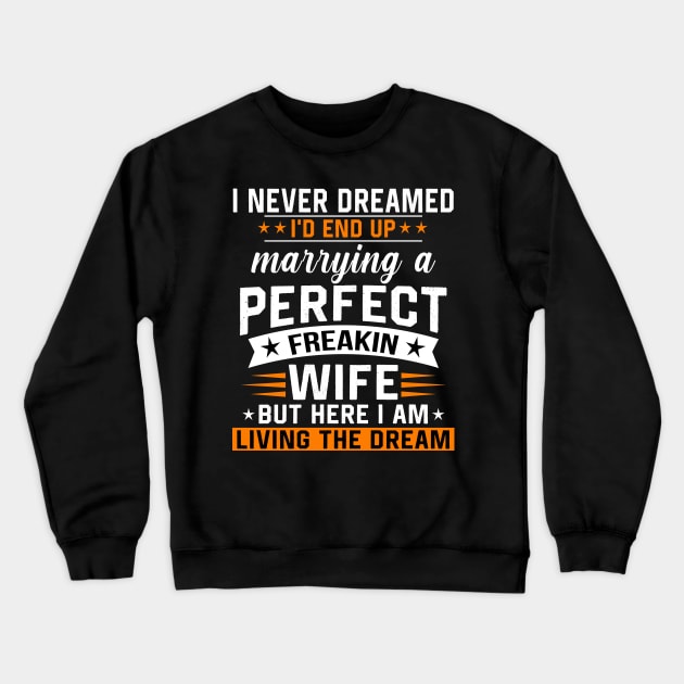 I never dreamed I'd end up marring a perfect freaking wife Crewneck Sweatshirt by TEEPHILIC